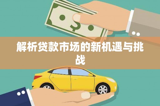 张掖解析贷款市场的新机遇与挑战
