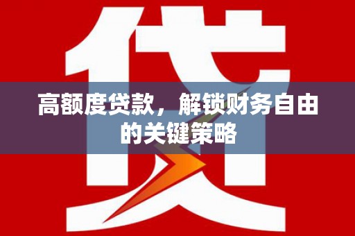 张掖高额度贷款，解锁财务自由的关键策略